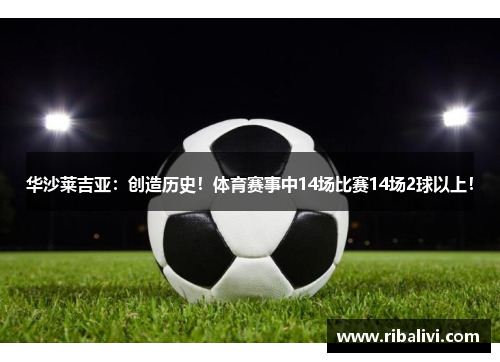 华沙莱吉亚：创造历史！体育赛事中14场比赛14场2球以上！