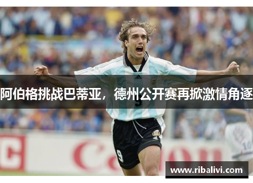 阿伯格挑战巴蒂亚，德州公开赛再掀激情角逐